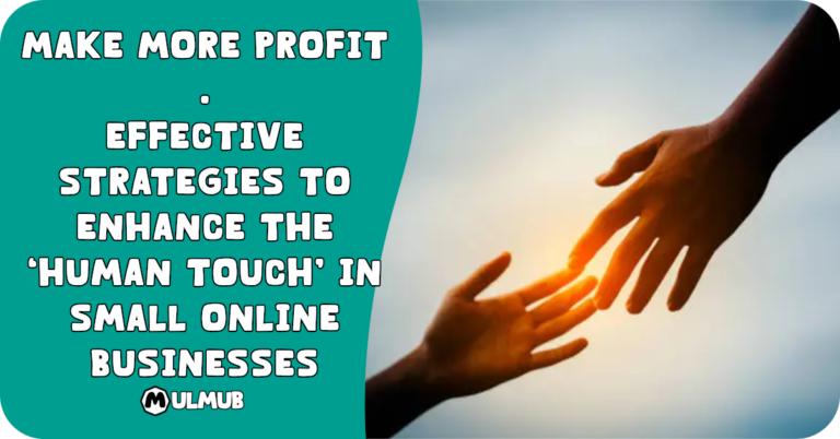 Make more profit - Effective Strategies to enhance the Human Touch in Small Online Businesses